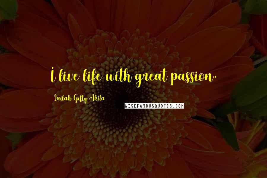 Lailah Gifty Akita Quotes: I live life with great passion.