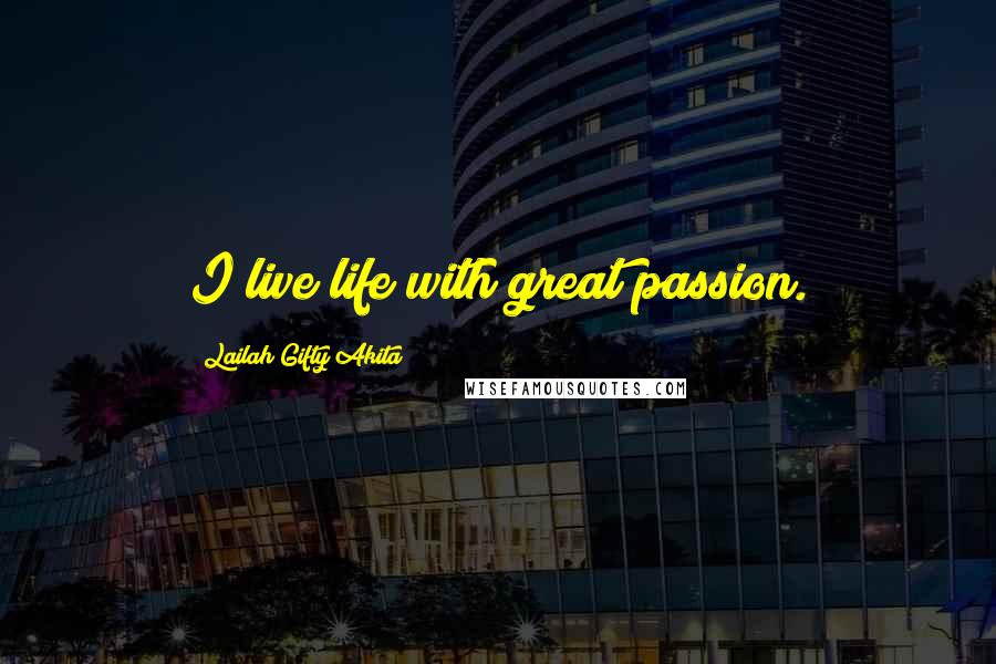 Lailah Gifty Akita Quotes: I live life with great passion.