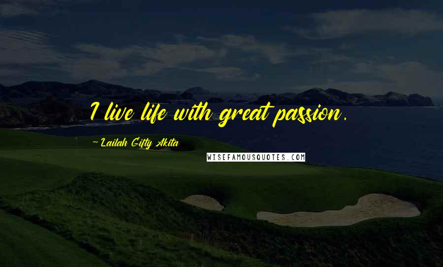 Lailah Gifty Akita Quotes: I live life with great passion.
