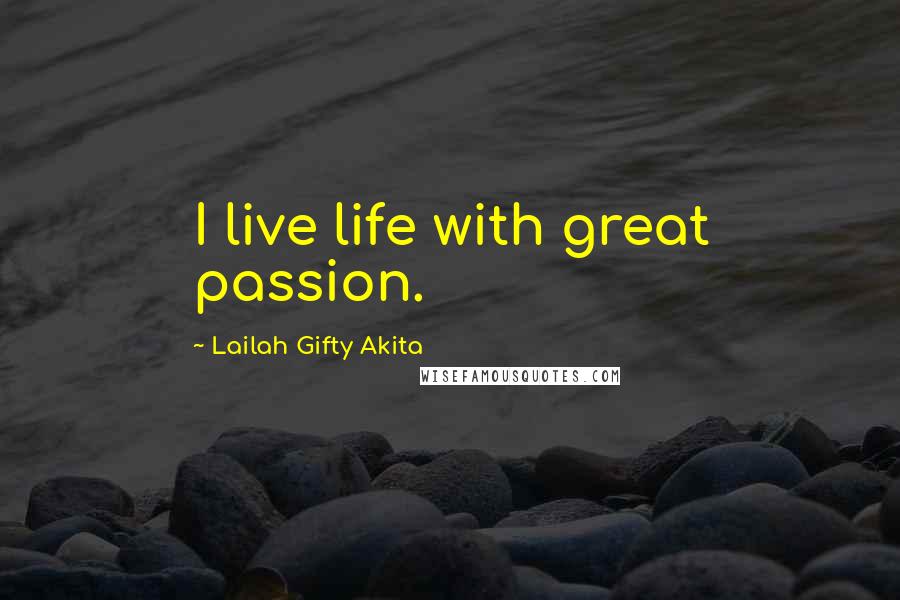 Lailah Gifty Akita Quotes: I live life with great passion.