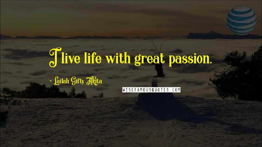 Lailah Gifty Akita Quotes: I live life with great passion.