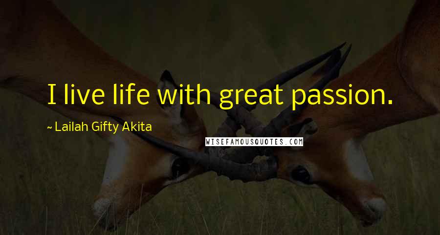 Lailah Gifty Akita Quotes: I live life with great passion.