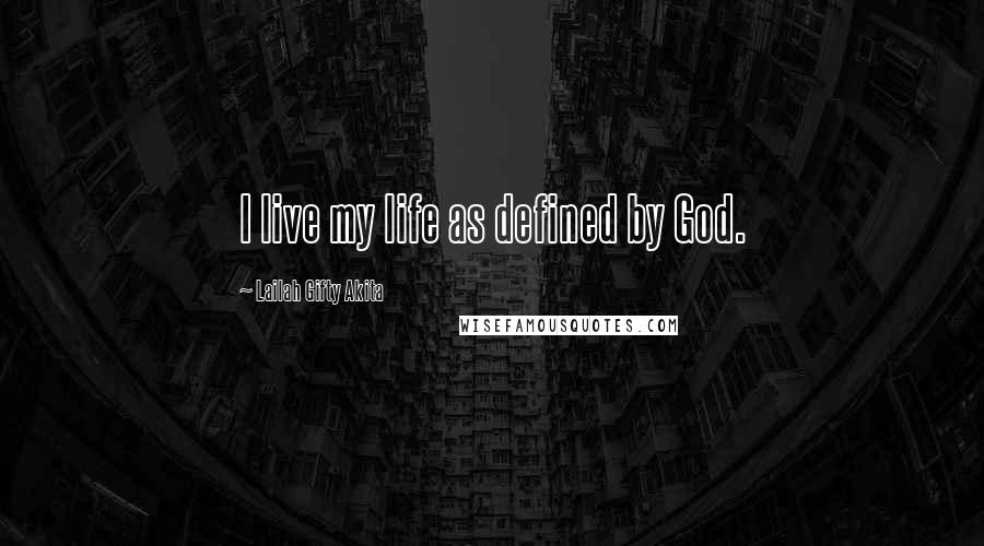 Lailah Gifty Akita Quotes: I live my life as defined by God.