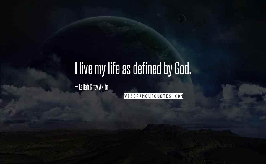 Lailah Gifty Akita Quotes: I live my life as defined by God.