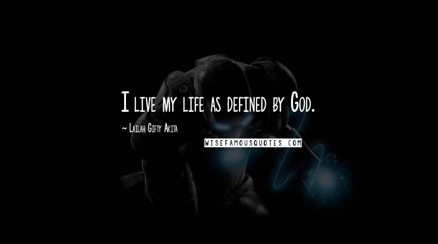 Lailah Gifty Akita Quotes: I live my life as defined by God.