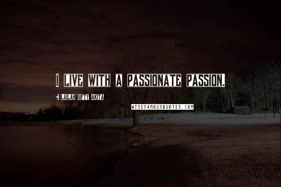 Lailah Gifty Akita Quotes: I live with a passionate passion.