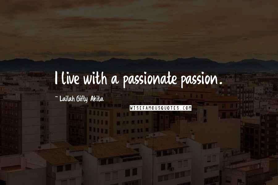 Lailah Gifty Akita Quotes: I live with a passionate passion.