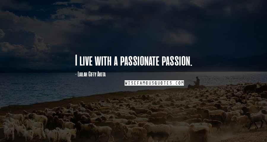 Lailah Gifty Akita Quotes: I live with a passionate passion.