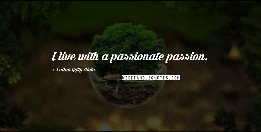 Lailah Gifty Akita Quotes: I live with a passionate passion.