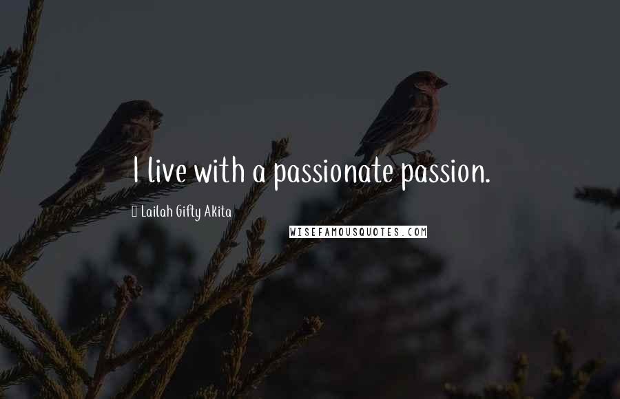 Lailah Gifty Akita Quotes: I live with a passionate passion.