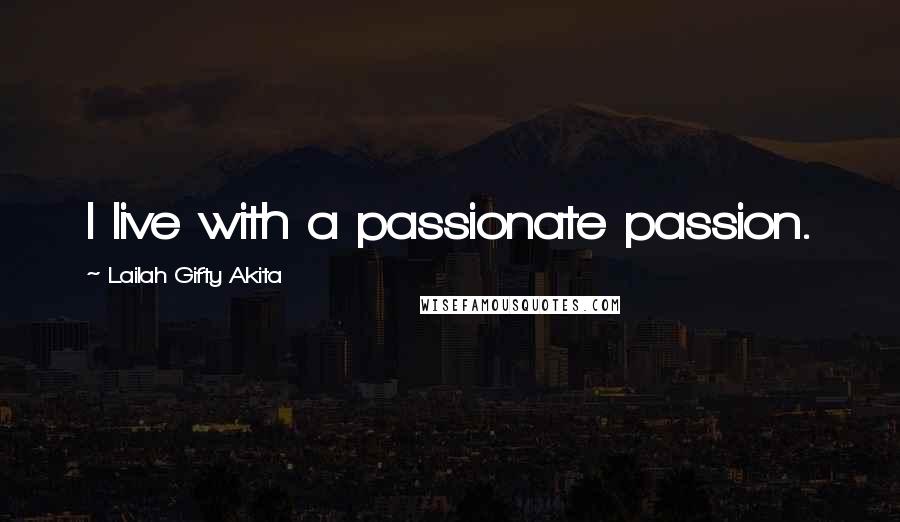 Lailah Gifty Akita Quotes: I live with a passionate passion.