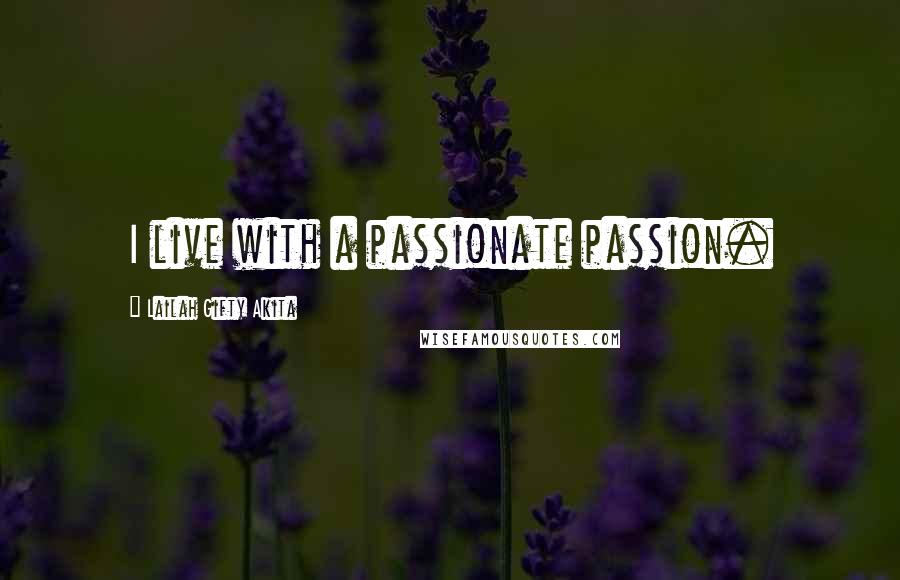 Lailah Gifty Akita Quotes: I live with a passionate passion.