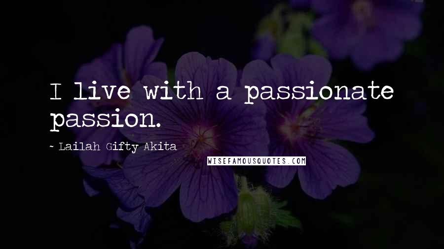 Lailah Gifty Akita Quotes: I live with a passionate passion.