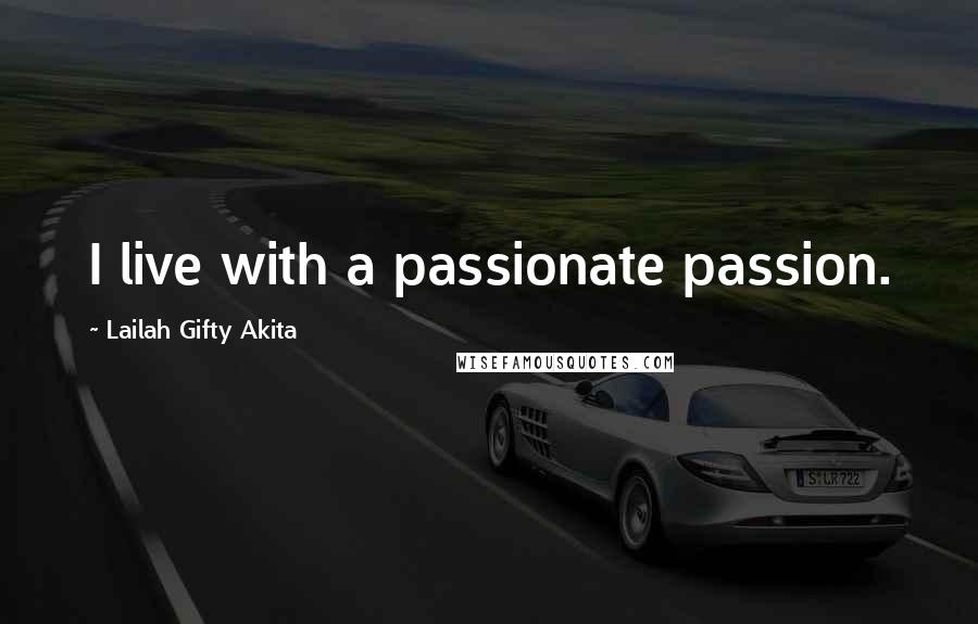 Lailah Gifty Akita Quotes: I live with a passionate passion.