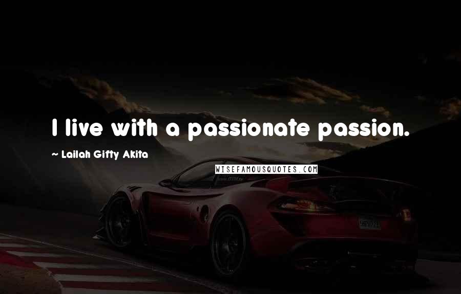 Lailah Gifty Akita Quotes: I live with a passionate passion.