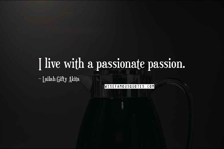 Lailah Gifty Akita Quotes: I live with a passionate passion.