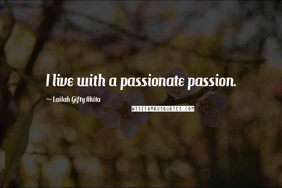 Lailah Gifty Akita Quotes: I live with a passionate passion.