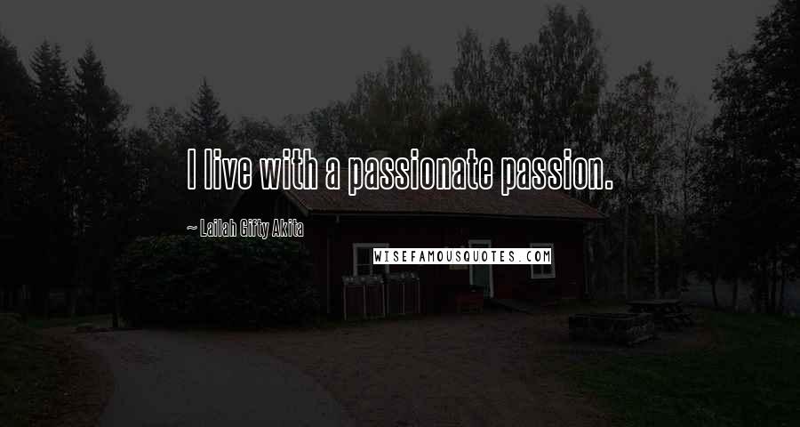 Lailah Gifty Akita Quotes: I live with a passionate passion.