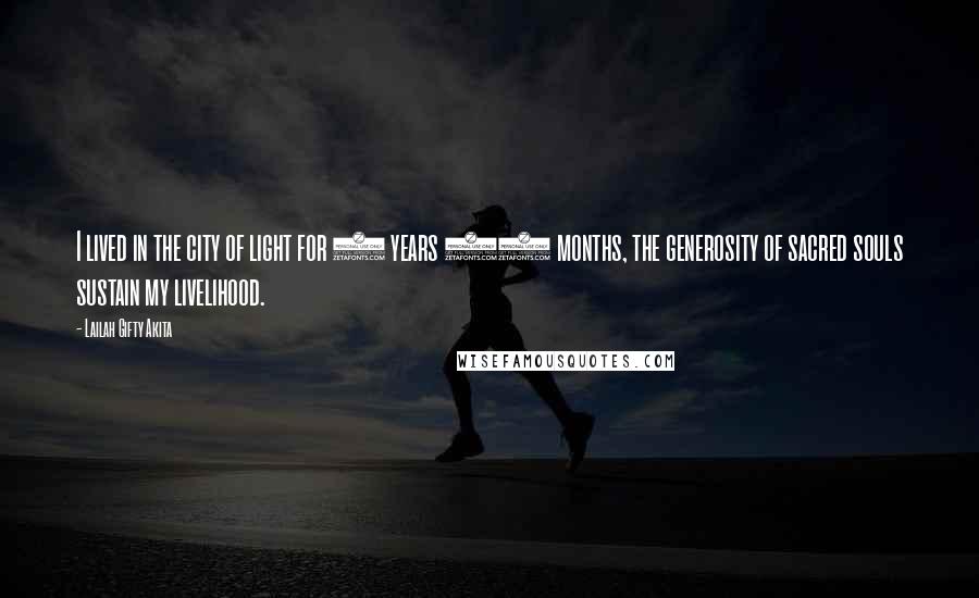 Lailah Gifty Akita Quotes: I lived in the city of light for 4 years 10 months, the generosity of sacred souls sustain my livelihood.