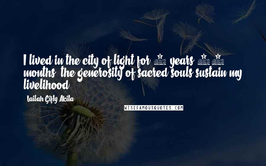 Lailah Gifty Akita Quotes: I lived in the city of light for 4 years 10 months, the generosity of sacred souls sustain my livelihood.