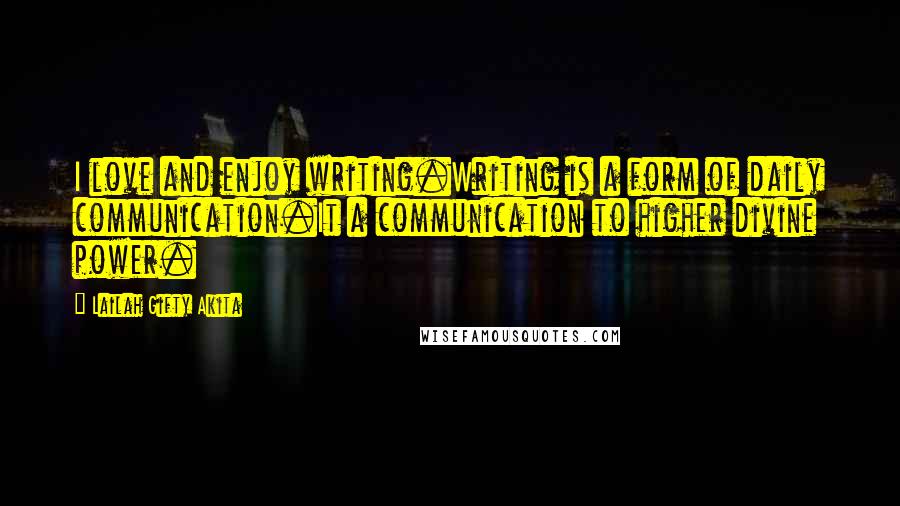 Lailah Gifty Akita Quotes: I love and enjoy writing.Writing is a form of daily communication.It a communication to higher divine power.