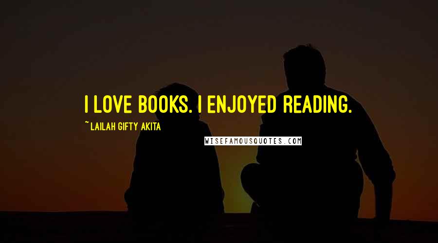 Lailah Gifty Akita Quotes: I love books. I enjoyed reading.
