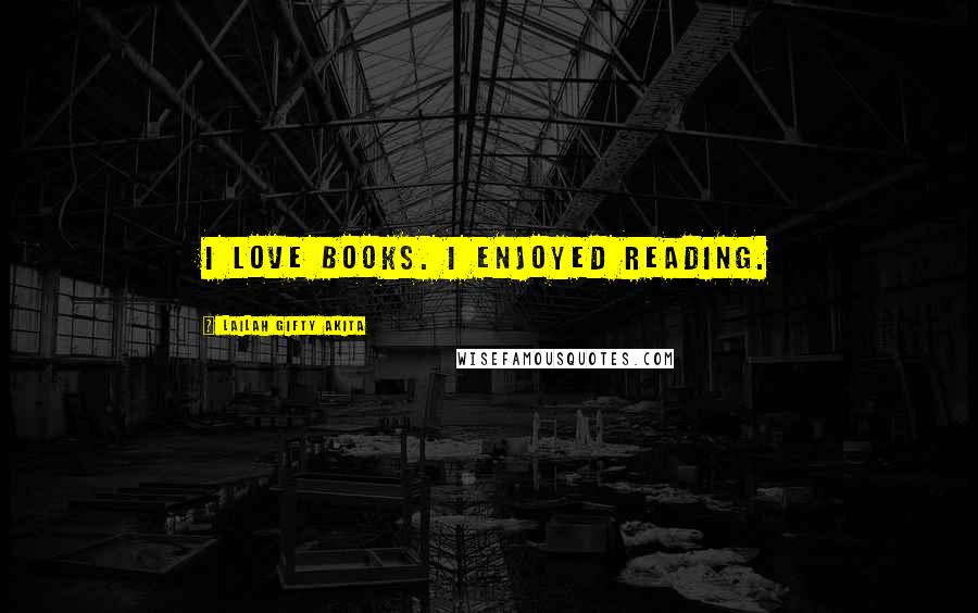 Lailah Gifty Akita Quotes: I love books. I enjoyed reading.