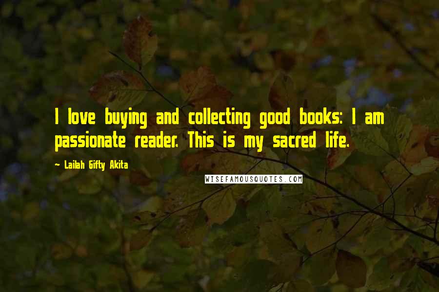 Lailah Gifty Akita Quotes: I love buying and collecting good books: I am passionate reader. This is my sacred life.