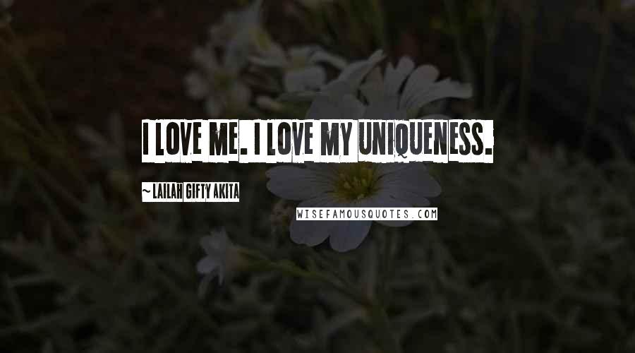 Lailah Gifty Akita Quotes: I love me. I love my uniqueness.