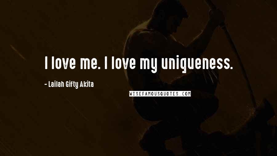 Lailah Gifty Akita Quotes: I love me. I love my uniqueness.