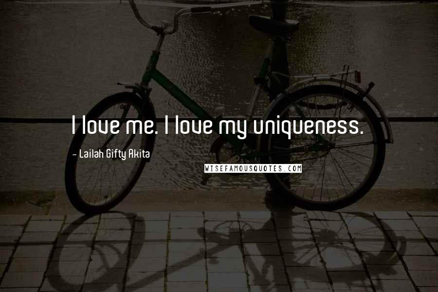 Lailah Gifty Akita Quotes: I love me. I love my uniqueness.