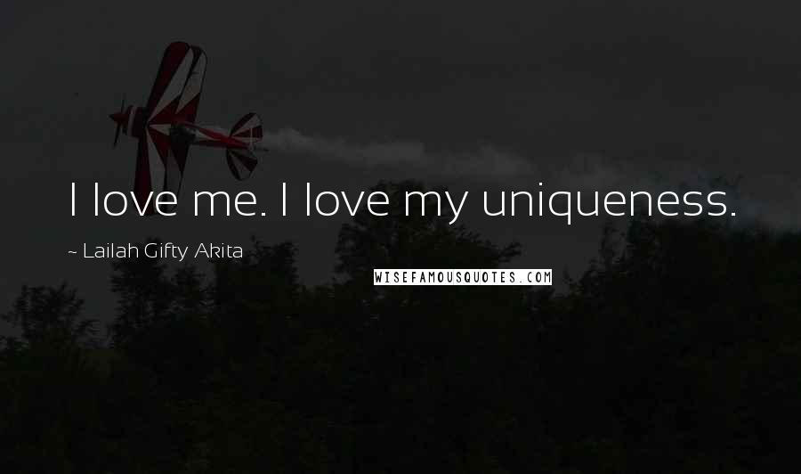 Lailah Gifty Akita Quotes: I love me. I love my uniqueness.