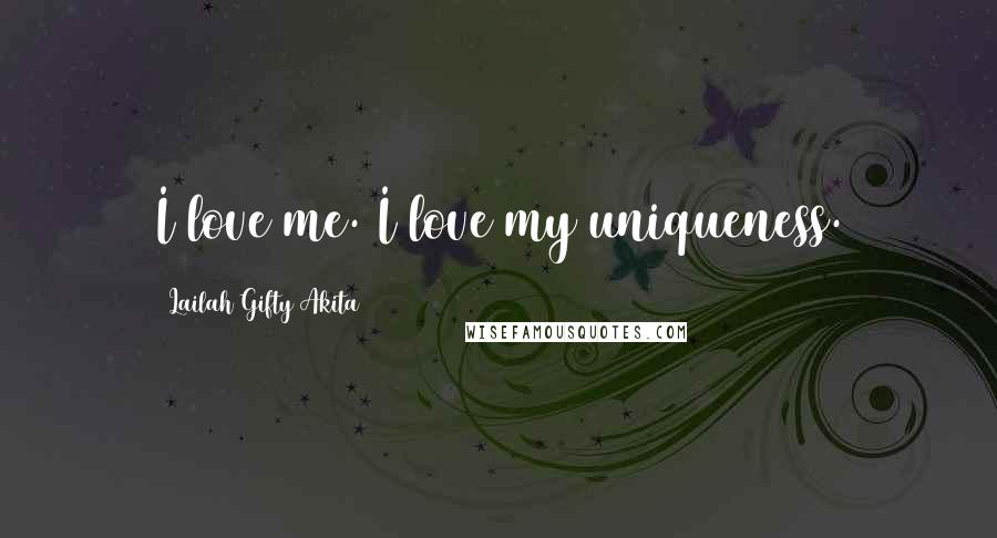 Lailah Gifty Akita Quotes: I love me. I love my uniqueness.
