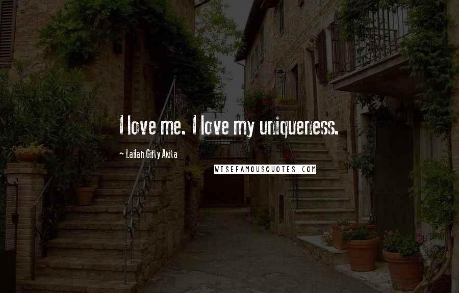 Lailah Gifty Akita Quotes: I love me. I love my uniqueness.