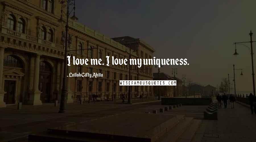 Lailah Gifty Akita Quotes: I love me. I love my uniqueness.