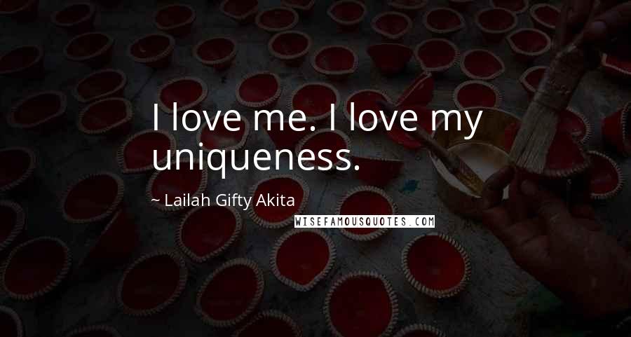 Lailah Gifty Akita Quotes: I love me. I love my uniqueness.