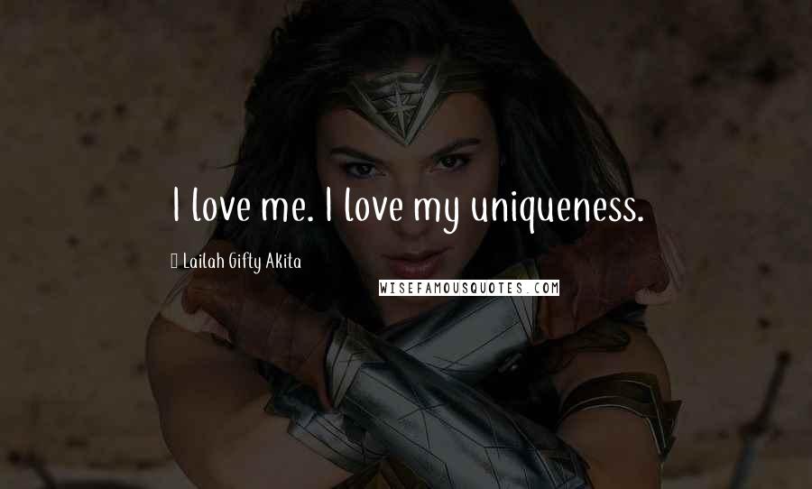 Lailah Gifty Akita Quotes: I love me. I love my uniqueness.
