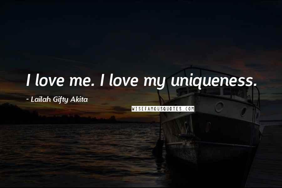 Lailah Gifty Akita Quotes: I love me. I love my uniqueness.