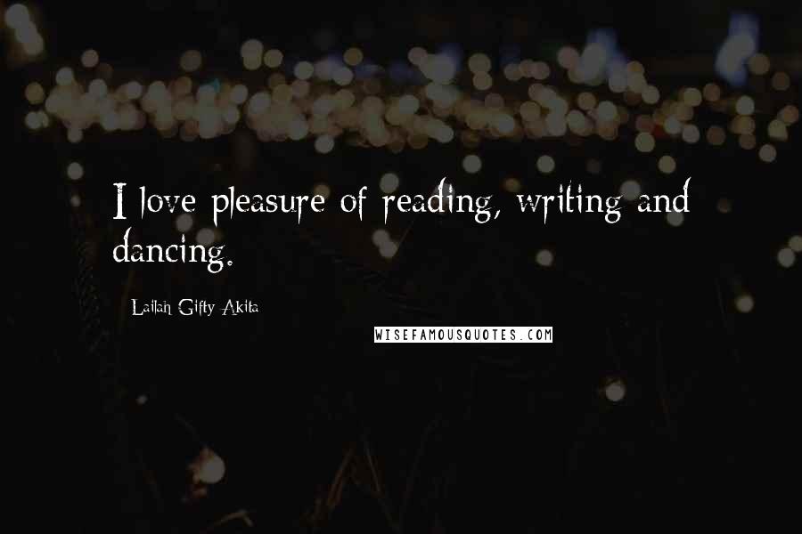 Lailah Gifty Akita Quotes: I love pleasure of reading, writing and dancing.