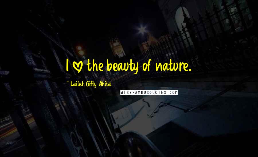 Lailah Gifty Akita Quotes: I love the beauty of nature.