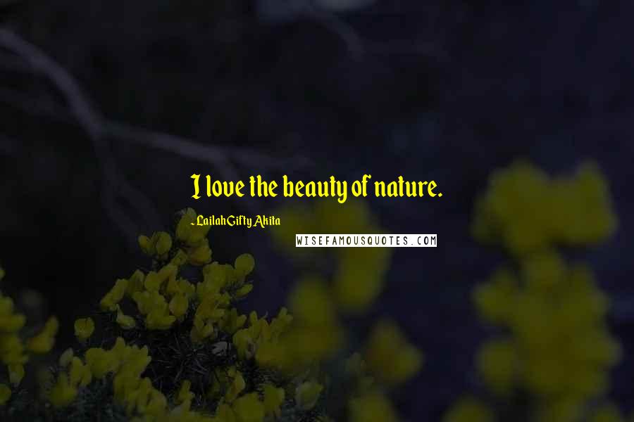 Lailah Gifty Akita Quotes: I love the beauty of nature.