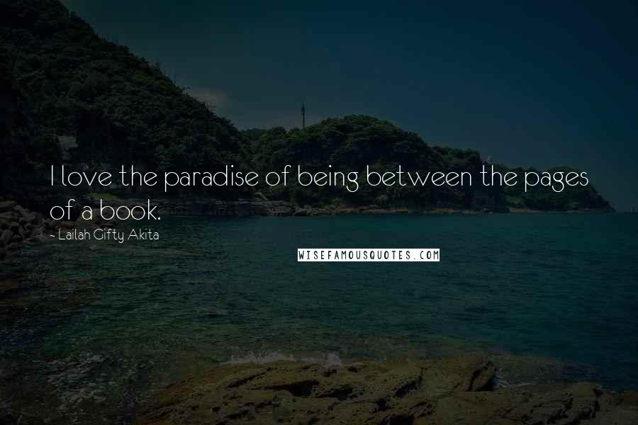 Lailah Gifty Akita Quotes: I love the paradise of being between the pages of a book.