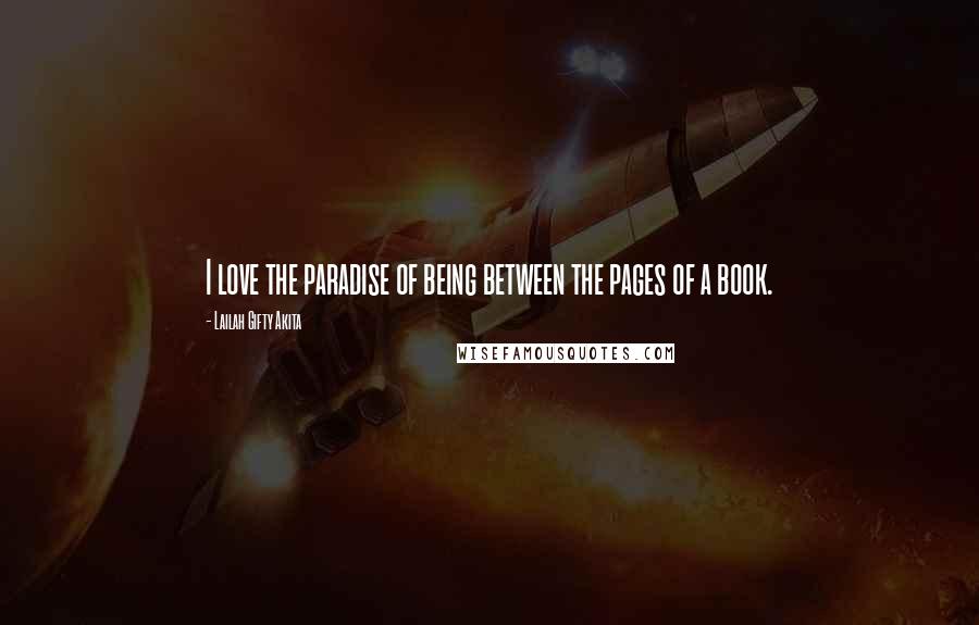 Lailah Gifty Akita Quotes: I love the paradise of being between the pages of a book.