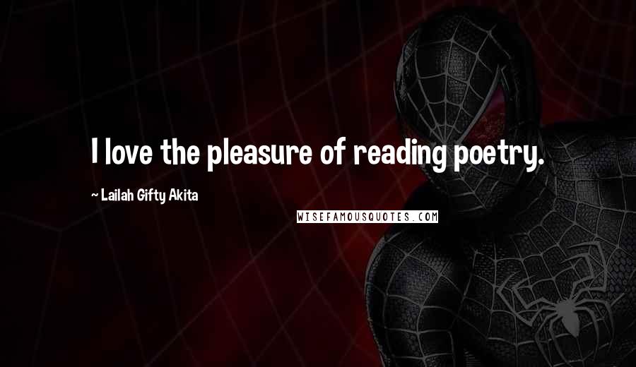 Lailah Gifty Akita Quotes: I love the pleasure of reading poetry.