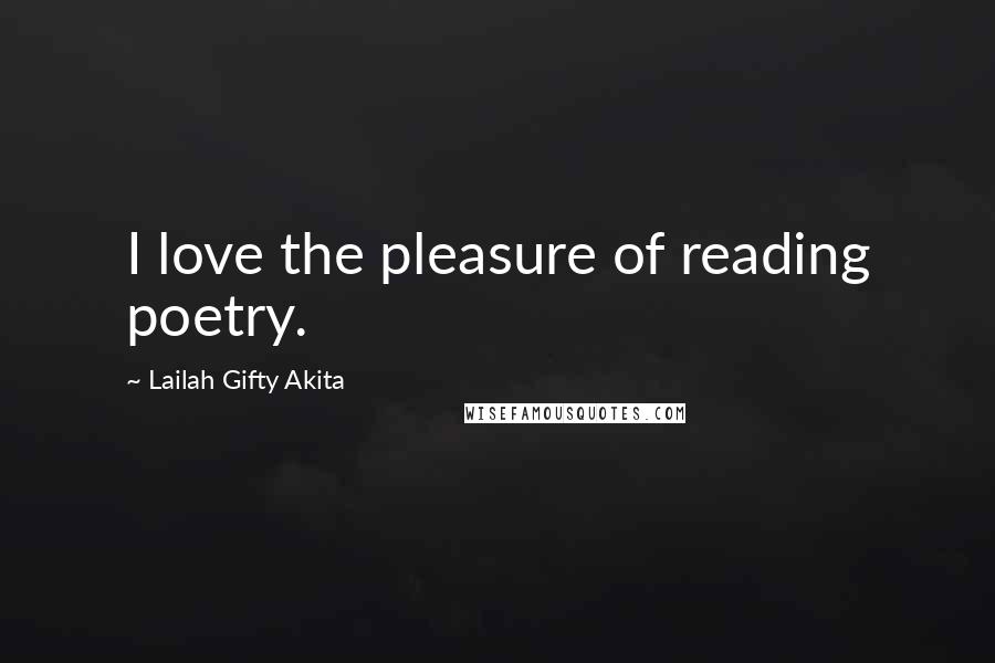 Lailah Gifty Akita Quotes: I love the pleasure of reading poetry.