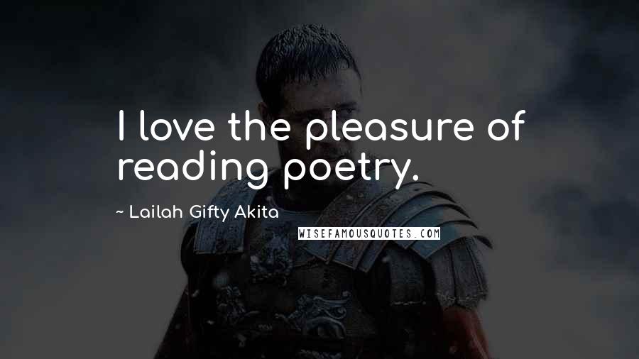 Lailah Gifty Akita Quotes: I love the pleasure of reading poetry.