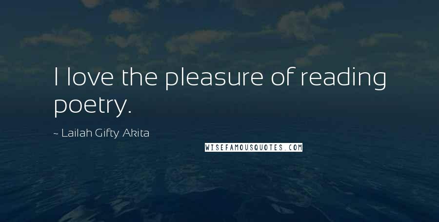 Lailah Gifty Akita Quotes: I love the pleasure of reading poetry.