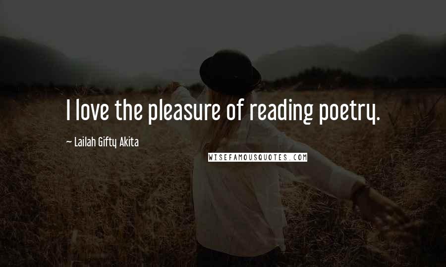 Lailah Gifty Akita Quotes: I love the pleasure of reading poetry.