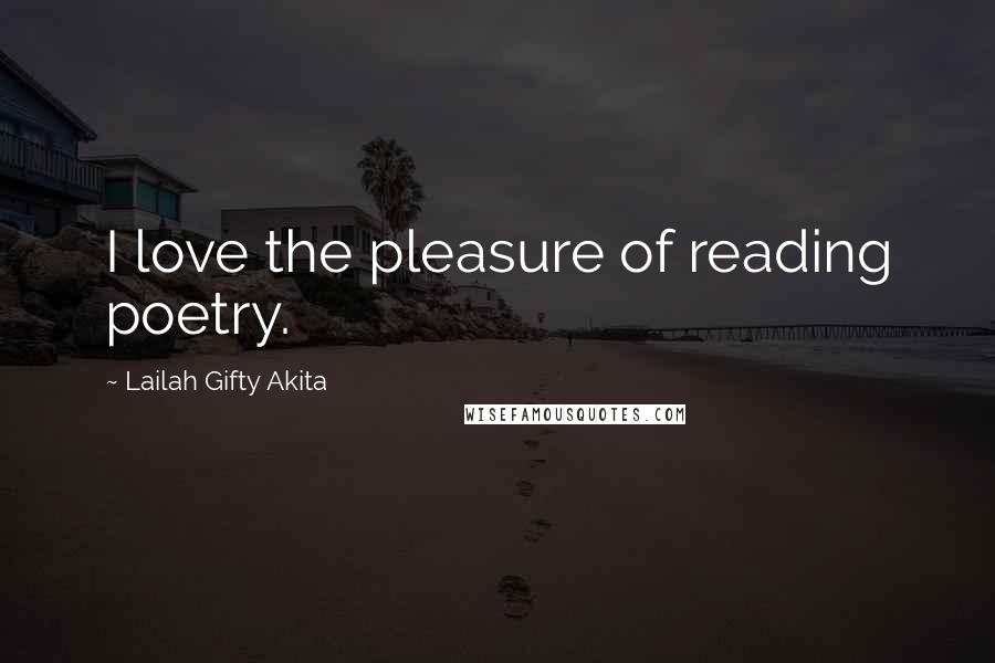 Lailah Gifty Akita Quotes: I love the pleasure of reading poetry.