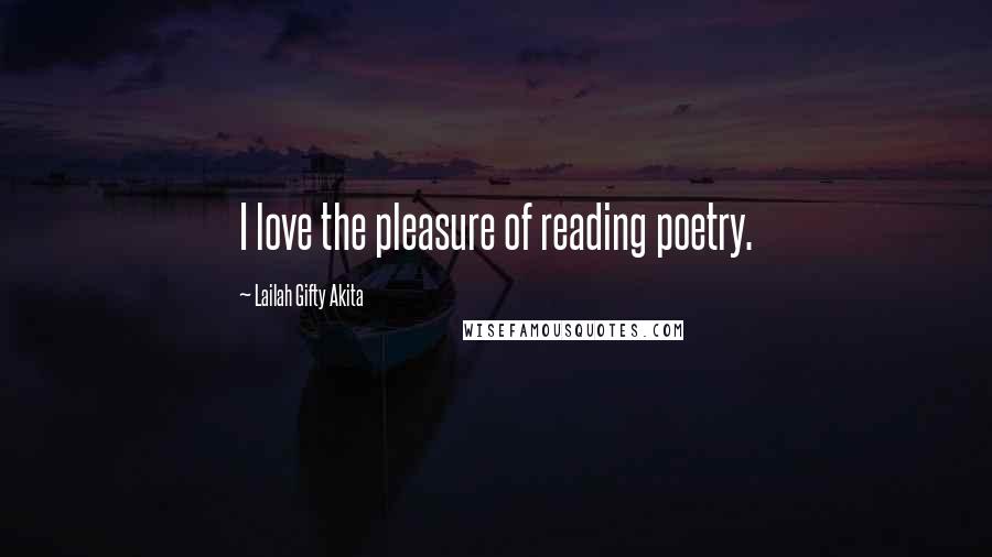 Lailah Gifty Akita Quotes: I love the pleasure of reading poetry.